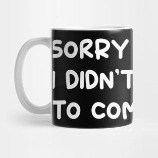 sorry I am lite I didn't want to come Mug